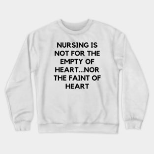 Nursing is not for the empty of heart...nor the faint of heart Crewneck Sweatshirt